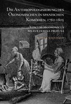 DIE ANTHROPOLOGISIERUNG DES ÖKONOMISCHEN IN SPANISCHEN KOMÖDIEN, 1762-1805