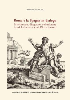 ROMA E LA SPAGNA IN DIALOGO : INTERPRETARE, DISEGNARE, COLLEZIONARE L'ANTICHITÀ CLASSICA NEL RINASCIMENTO