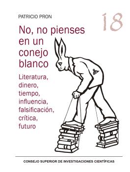 NO, NO PIENSES EN UN CONEJO BLANCO : LITERATURA, DINERO, TIEMPO, INFLUENCIA, FALSIFICACIÓN, CRÍTICA, FUTURO