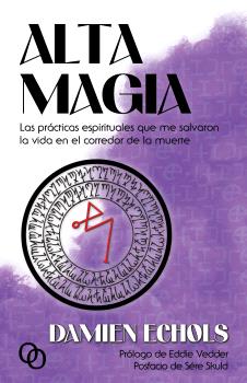 ALTA MAGIA. LAS PRÁCTICAS ESPIRITUALES QUE ME SALVARON LA VIDA EN EL CORREDOR DE LA MUERTE