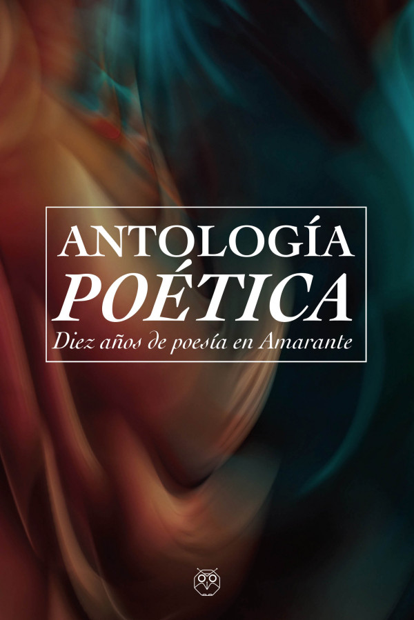 ANTOLOGÍA POÉTICA - DIEZ AÑOS DE POESÍA EN AMARANTE