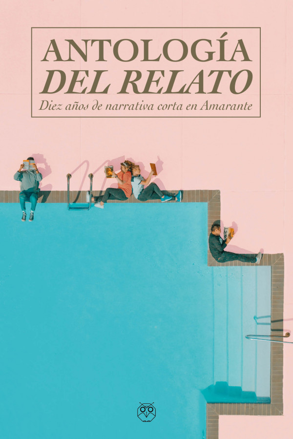 ANTOLOGÍA DEL RELATO - DIEZ AÑOS DE NARRATIVA CORTA EN AMARANTE