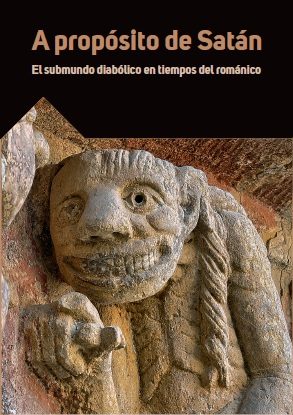A PROPÓSITO DE SATÁN. EL SUBMUNDO DIABÓLICO EN TIEMPOS DEL ROMÁNICO