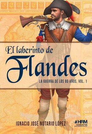 LABERINTO DE FLANDES, EL - LA GUERRA DE LOS 80 AÑOS. VOL. 1