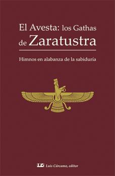 EL AVESTA: LOS GATHAS DE ZARATUSTRA. HIMNOS EN ALABANZA DE LA SABIDURÍA
