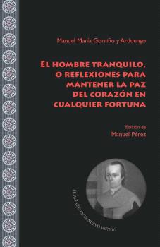 HOMBRE TRANQUILO EL, O REFLEXIONES PARA MANTENER LA PAZ DEL CORAZÓN EN CUALQUIER FORTUNA