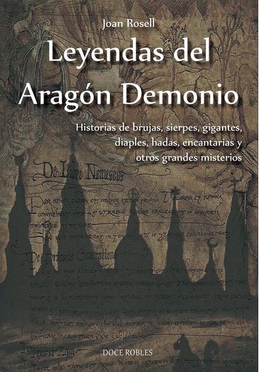 LEYENDAS DEL ARAGON DEMONIO. HISTORIAS DE BRUJAS, SIERPES, GIGANTES, DIAPLES, HADAS, ENCANTARIAS Y OTROS GRANDES MISTERIOS