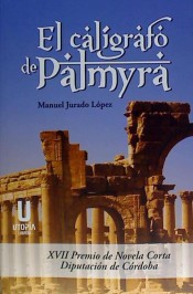 EL CALIGRAFO DE PALMYRA, EL - XVII PREMIO DE NOVELA CORTA DE LA DIPUTACIÓN DE CÓRDOBA