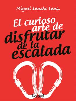 EL CURIOSO ARTE DE DISFRUTAR DE LA ESCALADA