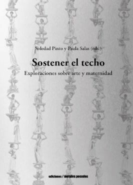 SOSTENER EL TECHO. EXPLORACIONES SOBRE ARTE Y MATERNIDAD