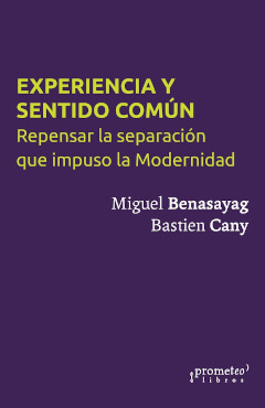 EXPERIENCIA Y SENTIDO COMUN. REPENSAR LA SEPARACIÓN QUE IMPUSO LA MODERNIDAD