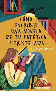 CÓMO ESCRIBIR UNA NOVELA DE TU PATÉTICA Y TRISTE VIDA