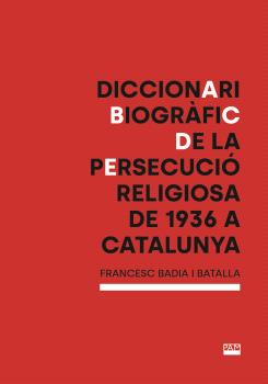 DICCIONARI BIOGRÀFIC DE LA PERSECUCIÓ RELIGIOSA DE 1936 A CATALUNYA