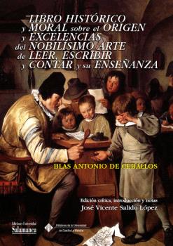 LIBRO HISTÓRICO Y MORAL SOBRE EL ORIGEN Y EXCELENCIAS DEL NOBÍLISIMO ARTE DE LEER, ESCRIBIR Y CONTAR Y SU ENSEÑANZA